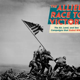 The Allied Race to Victory: The Air, Land, and Sea Campaigns that Ended WWII